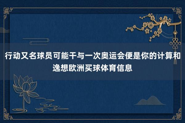 行动又名球员可能干与一次奥运会便是你的计算和逸想欧洲买球体育信息