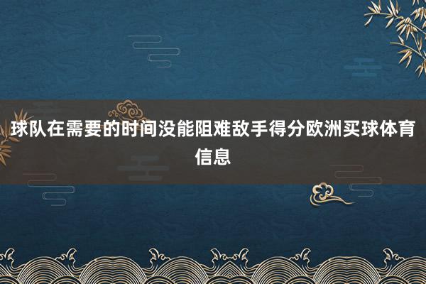 球队在需要的时间没能阻难敌手得分欧洲买球体育信息
