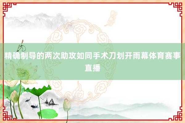 精确制导的两次助攻如同手术刀划开雨幕体育赛事直播