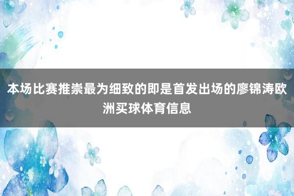 本场比赛推崇最为细致的即是首发出场的廖锦涛欧洲买球体育信息