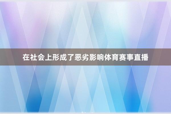 在社会上形成了恶劣影响体育赛事直播