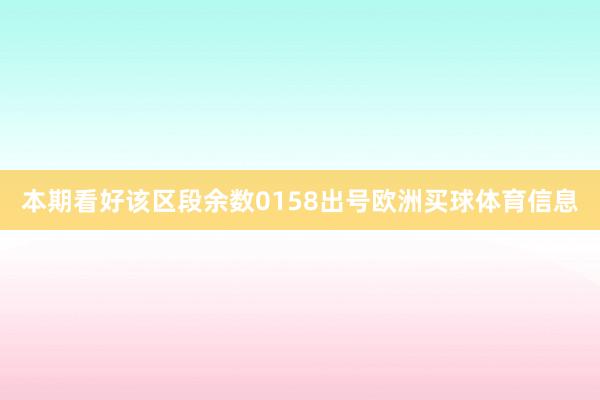 本期看好该区段余数0158出号欧洲买球体育信息