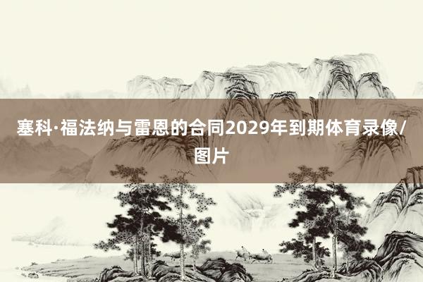 塞科·福法纳与雷恩的合同2029年到期体育录像/图片