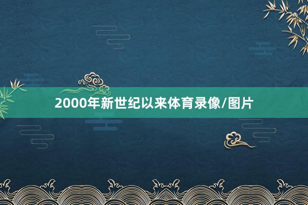 2000年新世纪以来体育录像/图片