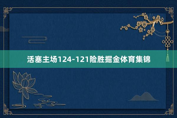 活塞主场124-121险胜掘金体育集锦